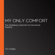 My Only Comfort: The Heidelberg Catechism for Devotional Reading