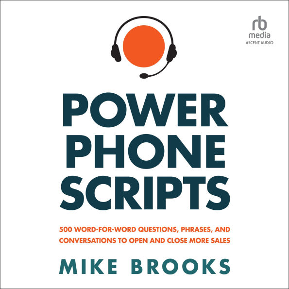 Power Phone Scripts: 500 Word-for-Word Questions, Phrases, and Conversations to Open and Close More Sales