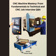 CNC Machine Mastery: From Fundamentals to Technical and CNC Job Interview Q&A