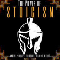 POWER OF STOICISM, THE: ANCIENT PHILOSOPHY FOR TODAY'S RESILIENT MINDSET