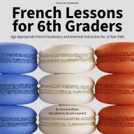 French Lessons for 6th Graders: Age-appropriate French vocabulary and grammar instruction for 12 year-olds