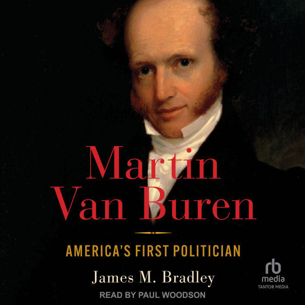 Martin Van Buren: America's First Politician