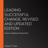 Leading Successful Change, Revised and Updated Edition: 8 Keys to Making Change Work