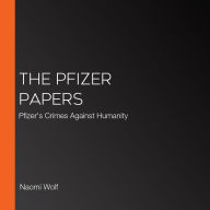 The Pfizer Papers: Pfizer's Crimes Against Humanity