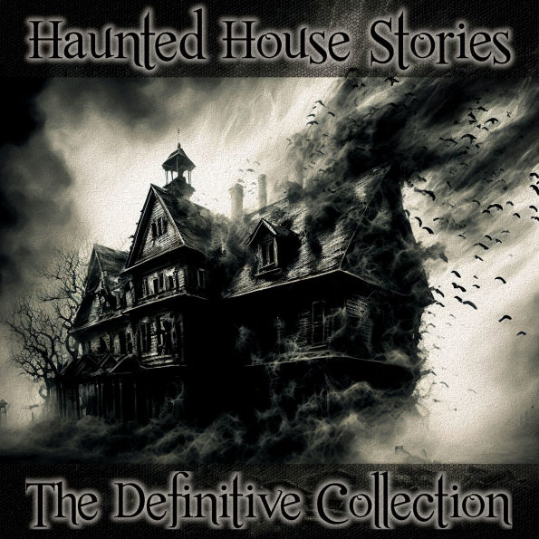Haunted House Stories - The Definitive Collection: Masterful anthology spanning centuries of amazing tales about our favourite horror genre