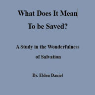 What does IT mean to Be Saved: A study in the Wonderfulness of Salvation