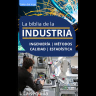 La biblia de la Industria - Ingeniería, Métodos, Calidad y Estadística