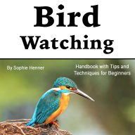 Bird Watching: Handbook with Tips and Techniques for Beginners