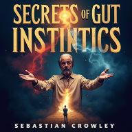 Secrets of Gut Instincts: Thrive in Boom and Bust Cycles: Thrive Through Cycles! Engaging Audiobook Lessons for Peak Performance.