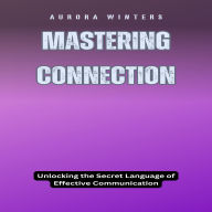 Mastering Connection: Unlocking the Secret Language of Effective Communication