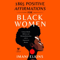 1865 POSITIVE AFFIRMATIONS FOR BLACK WOMEN: CULTIVATE WEALTH, WELLNESS, AND WINNING RELATIONSHIPS WITH AN EMPOWERED MINDSET