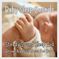 Baby Sleep Sounds - Brown & White Noise For Baby: Steady Sound Sleep Aid