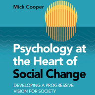 Psychology at the Heart of Social Change: Developing a Progressive Vision for Society