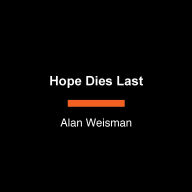 Hope Dies Last: Visionary People Across the World, Fighting to Find Us a Future