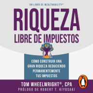 Riqueza libre de impuestos: Cómo construir una gran riqueza reduciendo permanentemente tus impuestos