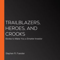 Trailblazers, Heroes, and Crooks: Stories to Make You a Smarter Investor