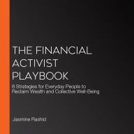 The Financial Activist Playbook: 8 Strategies for Everyday People to Reclaim Wealth and Collective Well-Being