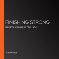 Finishing Strong: Going the Distance for Your Family