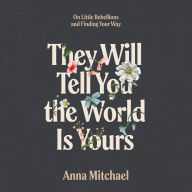 They Will Tell You the World Is Yours: On Little Rebellions and Finding Your Way