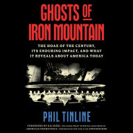 Ghosts of Iron Mountain: The Hoax of the Century, Its Enduring Impact, and What It Reveals About America Today