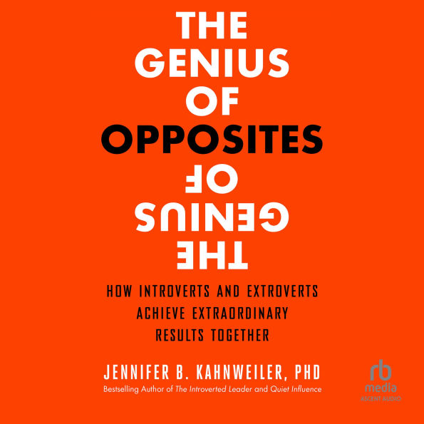 The Genius of Opposites: How Introverts and Extroverts Achieve Extraordinary Results Together