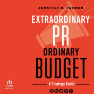 Extraordinary PR, Ordinary Budget: A Strategy Guide