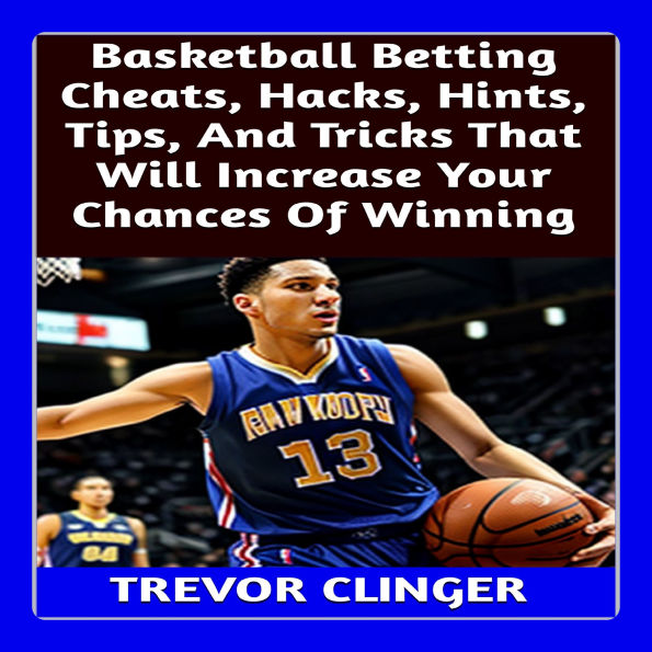 Basketball Betting Cheats, Hacks, Hints, Tips, And Tricks That Will Increase Your Chances Of Winning