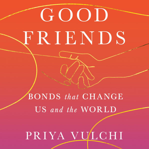 Good Friends: Bonds That Change Us and the World