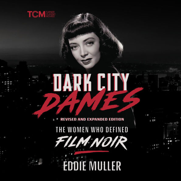 Dark City Dames: The Women Who Defined Film Noir (Revised and Expanded Edition)
