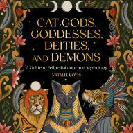 Cat Gods, Goddesses, Deities, and Demons: A Guide to Feline Folklore and Mythology