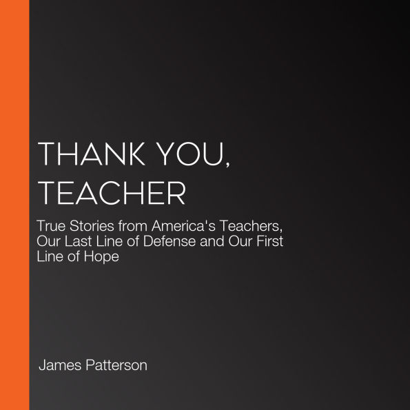 Thank You, Teacher: True Stories from America's Teachers, Our Last Line of Defense and Our First Line of Hope