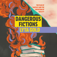 Dangerous Fictions: The Fear of Fantasy and the Invention of Reality