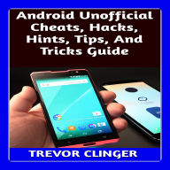 Android Unofficial Cheats, Hacks, Hints, Tips, And Tricks Guide