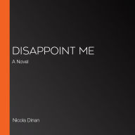 Disappoint Me: A Novel