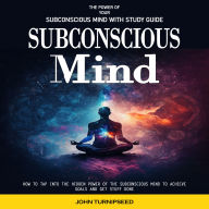 Subconscious Mind: The Power of Your Subconscious Mind With Study Guide (How to Tap Into the Hidden Power of the Subconscious Mind to Achieve Goals and Get Stuff Done)