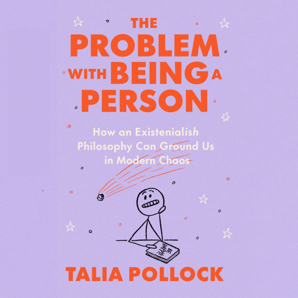 The Problem with Being a Person: How an Existentialish Philosophy Can Ground Us in Modern Chaos