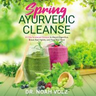 Spring Ayurvedic Cleanse: A 14 Day Seasonal Cleanse to Boost Digestion, Break Bad Habits, and Feel Your Best