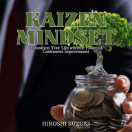 Kaizen Mindset: Transform Your Life with the Power of Continuous Improvement