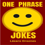 ONE PHRASE JOKES: A collection of one sentence jokes to laugh, smile and dazzle your family.