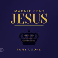 Magnificent Jesus: Unmatched, Unrivaled, Unparalleled (Abridged)