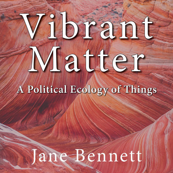 Vibrant Matter: A Political Ecology of Things