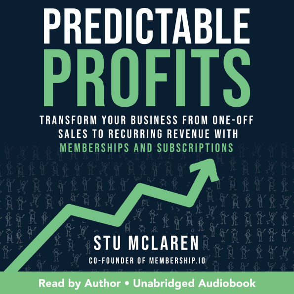 Predictable Profits: Transform Your Business from One-Off Sales to Recurring Revenue with Memberships and Subscriptions