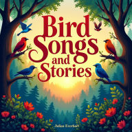 Bird Songs and Stories: Discover the Wonders of Your Backyard: 