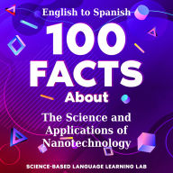 100 Facts About The Science and Applications of Nanotechnology: English to Spanish