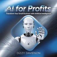 AI For Profits: Transform Your Small Business with Artificial Intelligence