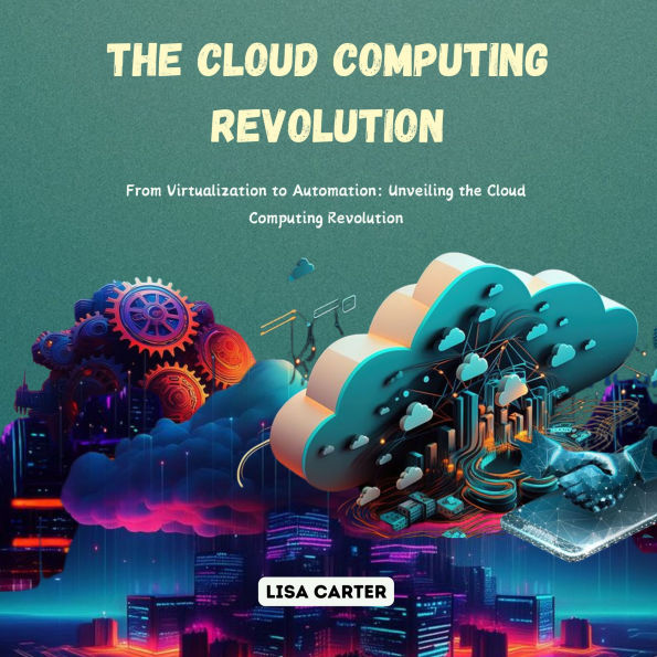 The Cloud Computing Revolution: From Virtualization to Automation: Unveiling the Cloud Computing Revolution