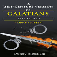 A 21st-Century Version of Galatians: Free at Last!: Dundy Style