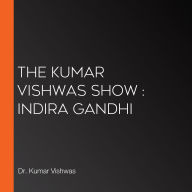 The Kumar Vishwas Show : Indira Gandhi