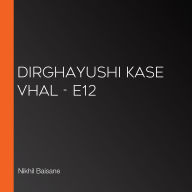 Dirghayushi Kase Vhal - E12