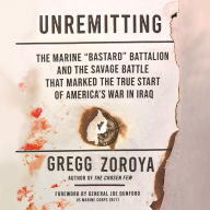Unremitting: The Marine “Bastard” Battalion and the Savage Battle that Marked the True Start of America's War in Iraq